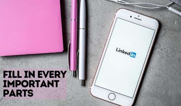 Fill in every important part of the profile - Linkedin profile tips