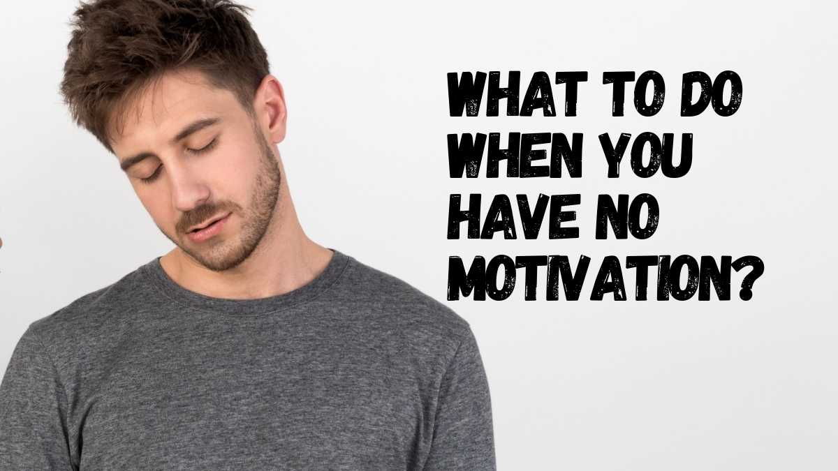 What To Do When You Have No Motivation?